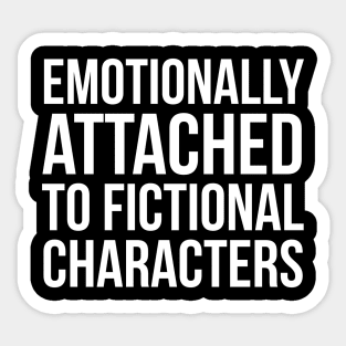 Emotionally Attached To Fictional Character Sticker